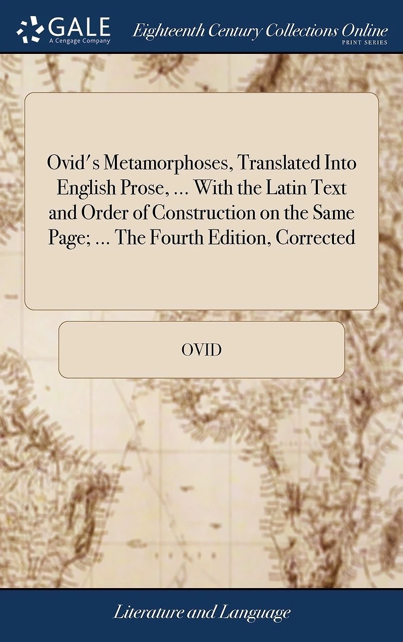 Ovid's Metamorphoses, translated into English prose, ... with The Latin text and order of construction on same page; fourth edition, corrected.