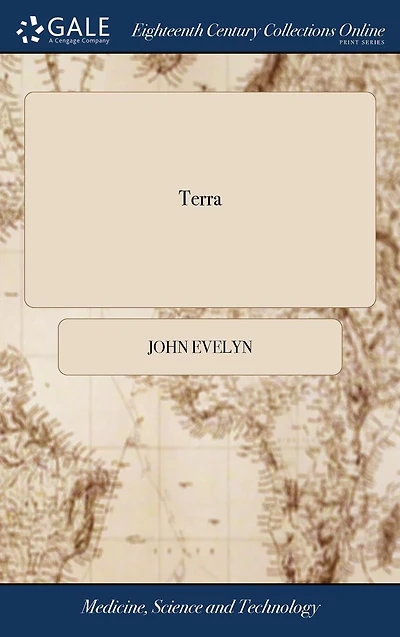 Terra: A Philosophical Discourse of Earth. Relating to the Culture and Improvement it for Vegetation, Propagation Plants, ... by J. Evelyn, new Edition. With Notes A. Hunter,