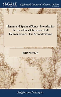 Hymns and Spiritual Songs, Intended for The use of Real Christians all Denominations. Second Edition