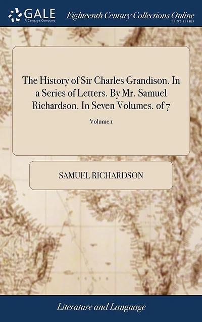 The History of Sir Charles Grandison. In a Series of Letters. By Mr. Samuel Richardson. In Seven Volumes. of 7; Volume