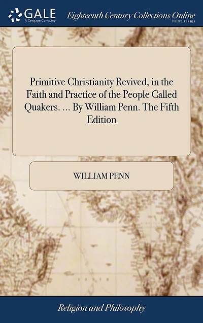 Primitive Christianity Revived, The Faith and Practice of People Called Quakers. ... By William Penn. Fifth Edition