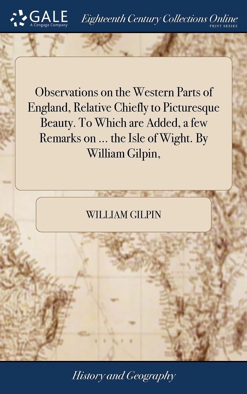 Observations on the Western Parts of England, Relative Chiefly To Picturesque Beauty. Which are Added, a few Remarks ... Isle Wight. By William Gilpin,