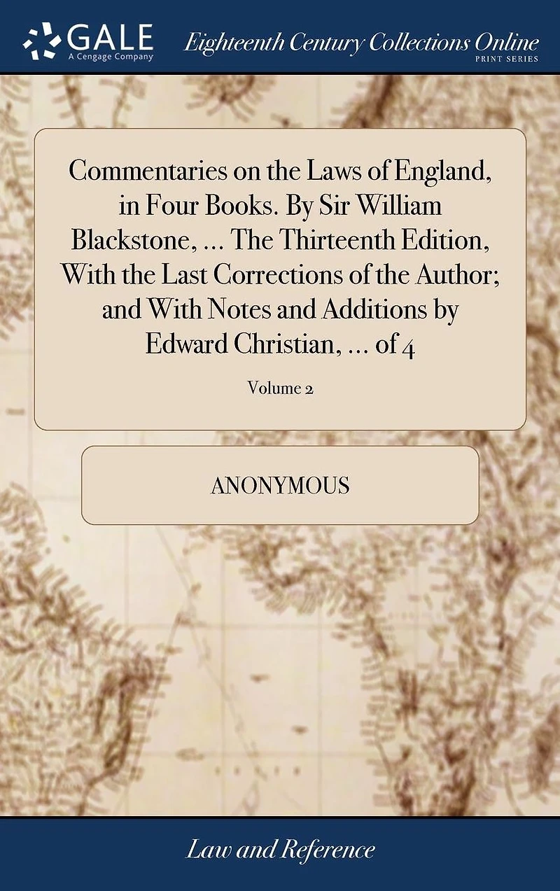 Commentaries on the Laws of England, in Four Books. By Sir William Blackstone, ... The Thirteenth Edition, With the Last Corrections of the Author; and With Notes and Additions by Edward Christian
