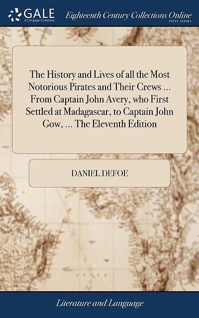The History and Lives of all Most Notorious Pirates Their Crews ... From Captain John Avery, who First Settled at Madagascar, to Gow, Eleventh Edition
