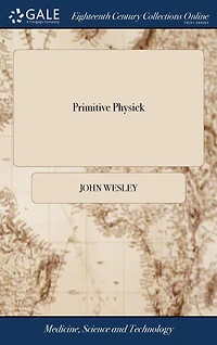 Primitive Physick: Or, an Easy and Natural Method of Curing Most Diseases.