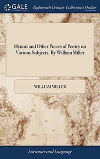 Hymns and Other Pieces of Poetry on Various Subjects. By William Miller