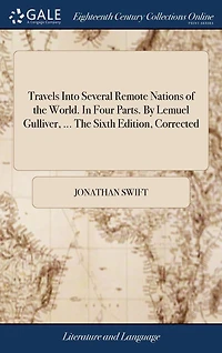 Travels Into Several Remote Nations of The World. Four Parts. By Lemuel Gulliver, ... Sixth Edition, Corrected