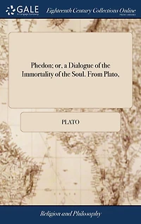 Phedon: Or, a Dialogue of the Immortality Soul. From Plato