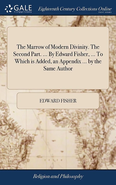 the Marrow of Modern Divinity. Second Part. ... by Edward Fisher, To Which is Added, an Appendix Same Author