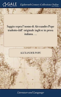 Saggio sopra l'uomo di Alessandro Pope tradotto dall' originale inglese in prosa italiana. ...