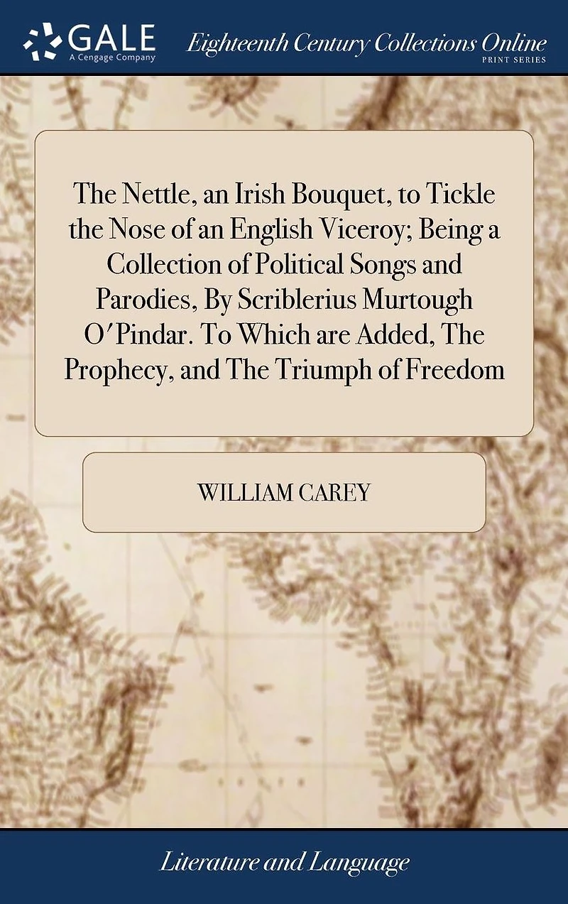 The Nettle, an Irish Bouquet, To Tickle Nose of English Viceroy; Being a Collection Political Songs and Parodies, By Scriblerius Murtough O'Pindar. Which are Added, Prophecy, Triumph Freedom