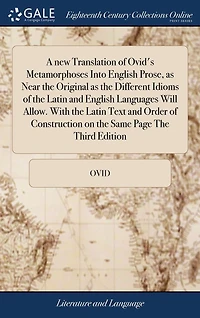 A new Translation of Ovid's Metamorphoses Into English Prose, as Near The Original Different Idioms Latin and Languages Will Allow. With Text Order Construction on Same Page Third Edition