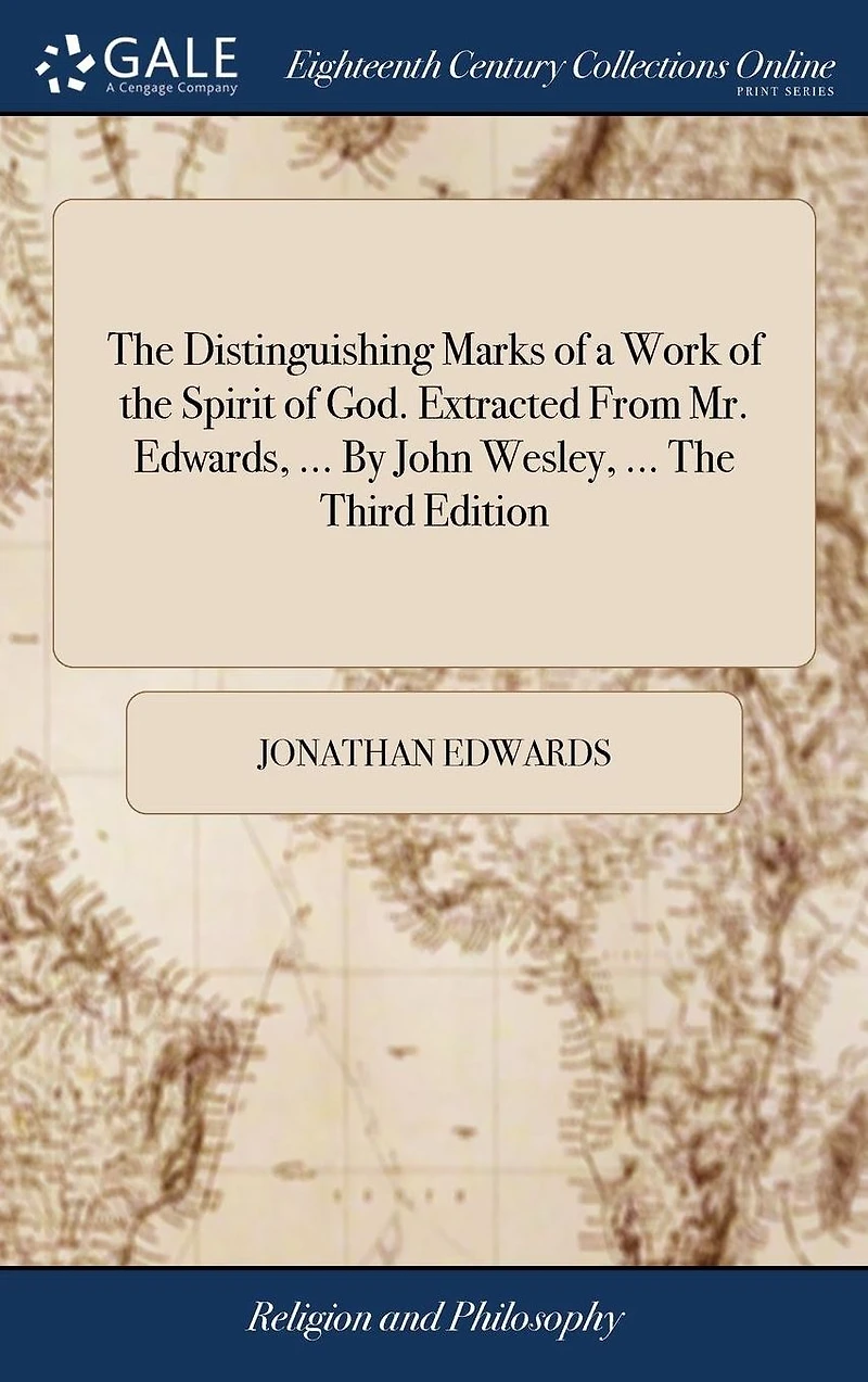 The Distinguishing Marks of a Work Spirit God. Extracted From Mr. Edwards, ... By John Wesley, Third Edition