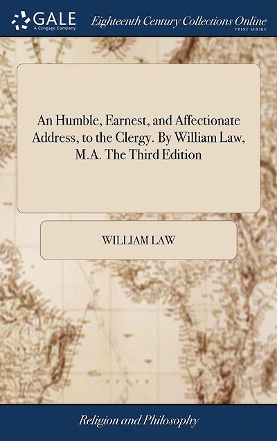 An Humble, Earnest, and Affectionate Address, to The Clergy. By William Law, M.A. Third Edition