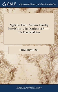 Night The Third. Narcissa. Humbly Inscrib'd to ... Dutchess of P------. Fourth Edition