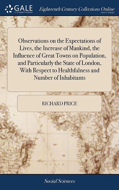 Observations on the Expectations of Lives, Increase Mankind, Influence Great Towns Population, and Particularly State London, With Respect to Healthfulness Number Inhabitants