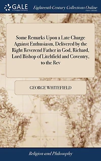 Some Remarks Upon a Late Charge Against Enthusiasm, Delivered by the Right Reverend Father God, Richard, Lord Bishop of Litchfield and Coventry, to Rev.