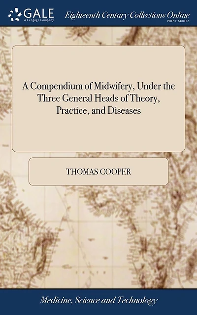 a Compendium of Midwifery, Under the Three General Heads Theory, Practice, and Diseases: With an Appendix, Containing, Short Essay on Virtues Operations Uterine Medicines, Powers Opium Musk