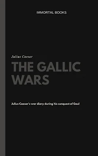 The Gallic Wars: Commentaries of C. Julius Cæsar on his War Gaul
