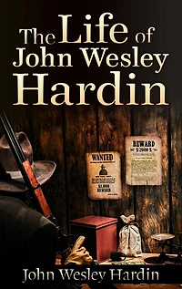 The Life of John Wesley Hardin (Illustrated)