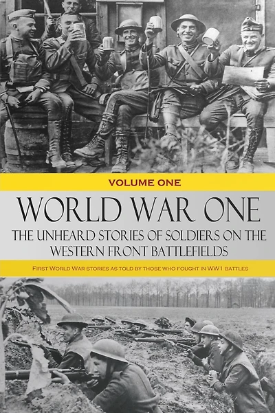 World War One - The Unheard Stories of Soldiers on the Western Front Battlefields: First World War stories as told by those who fought in WW1 battles (Volume Two)