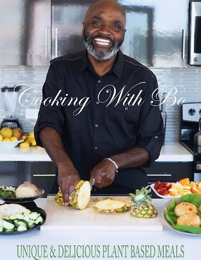 Cooking With Bo: Unique & Delicious, Plant Based Meals