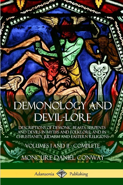 Demonology and Devil-lore: Descriptions of Demonic Beasts, Serpents and Devils in Myths and Folklore, and in Christianity, Judaism and Eastern Religions - Volumes I and II - Complete