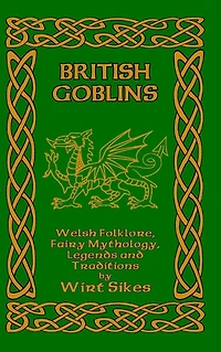 British Goblins: Welsh Folk-lore, Fairy Mythology, Legends and Traditions