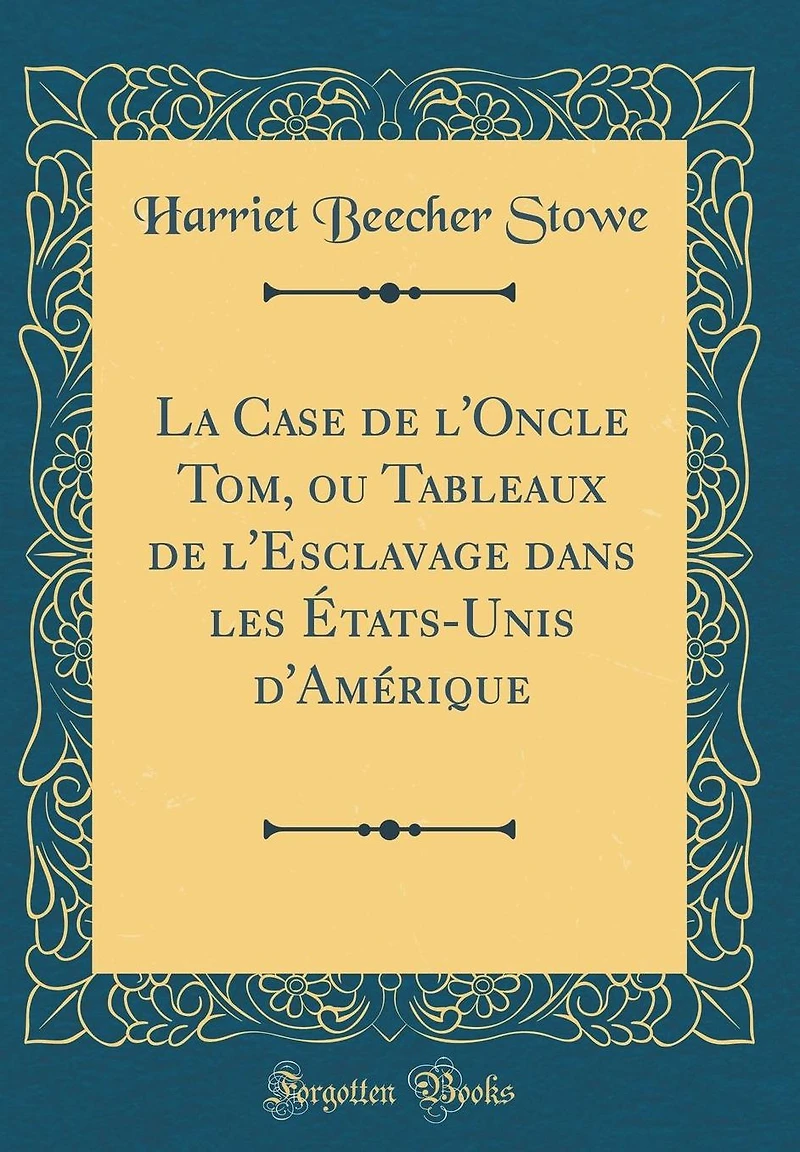 La Case de l'Oncle Tom, Ou Tableaux de l'Esclavage Dans Les �tats-Unis d'Am�rique (Classic Reprint)