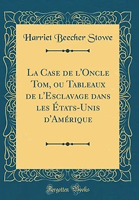 La Case de l'Oncle Tom, Ou Tableaux de l'Esclavage Dans Les ï¿½tats-Unis d'Amï¿½rique (Classic Reprint)
