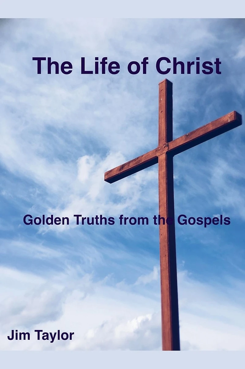 the Life of Christ: Golden Truths From Gospels