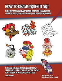 How to Draw Graffiti Art: This Book Contains Examples of Letters, Names and Drawings