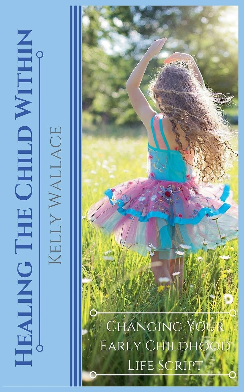 Healing The Child Within - Changing Your Early Childhood Life Script