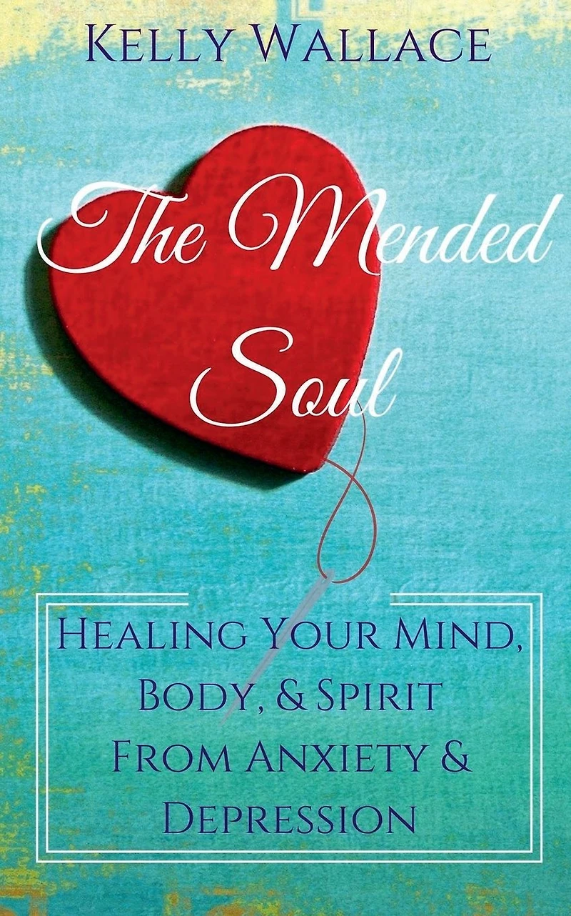 The Mended Soul - Healing Your Mind, Body, & Spirit From Anxiety Depression