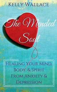 The Mended Soul - Healing Your Mind, Body, & Spirit From Anxiety Depression