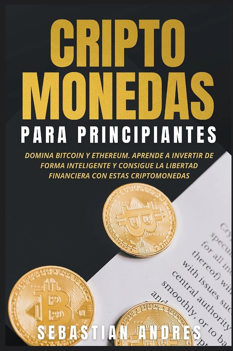 criptomonedas para principiantes: Domina Bitcoin y Ethereum. Aprende a invertir de forma inteligente consigue la libertad financiera con estas (Criptomonedas en Español)