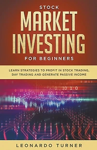 Stock Market Investing for Beginners: Learn Strategies to Profit Trading, Day Trading and Generate Passive Income