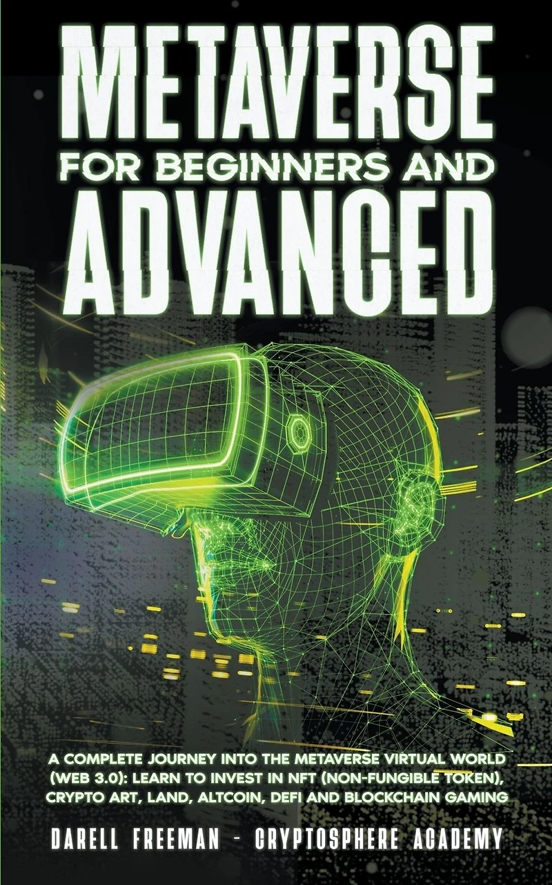 Metaverse For Beginners and Advanced: A Complete Journey Into the Virtual World (Web 3.0): Learn to Invest NFT (Non-Fungible Token), Crypto Art, Land, Altcoin, Defi Blockchain Gaming (Metaverse Collection)