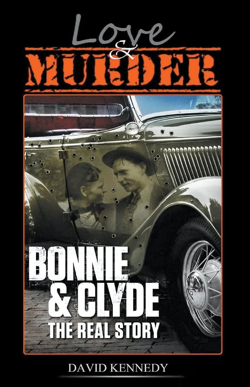 Love & Murder The Lives and Crimes of Bonnie Clyde