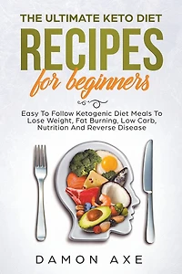 The Ultimate keto Diet Recipes For Beginners Delicious Ketogenic Meals To Lose Weight, Fat Burning, Low Carb, Nutrition And Reverse Disease