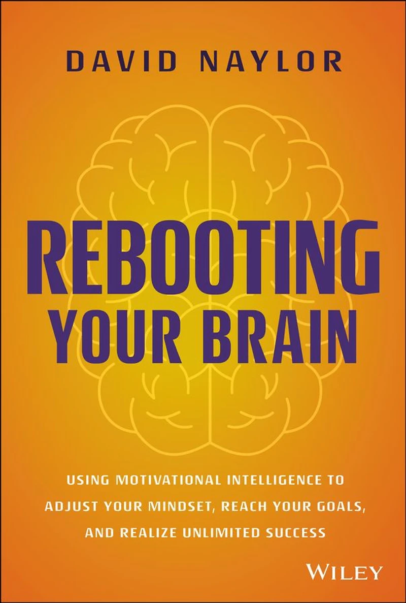Rebooting Your Brain: Using Motivational Intelligence to Adjust Mindset, Reach Goals, and Realize Unlimited Success