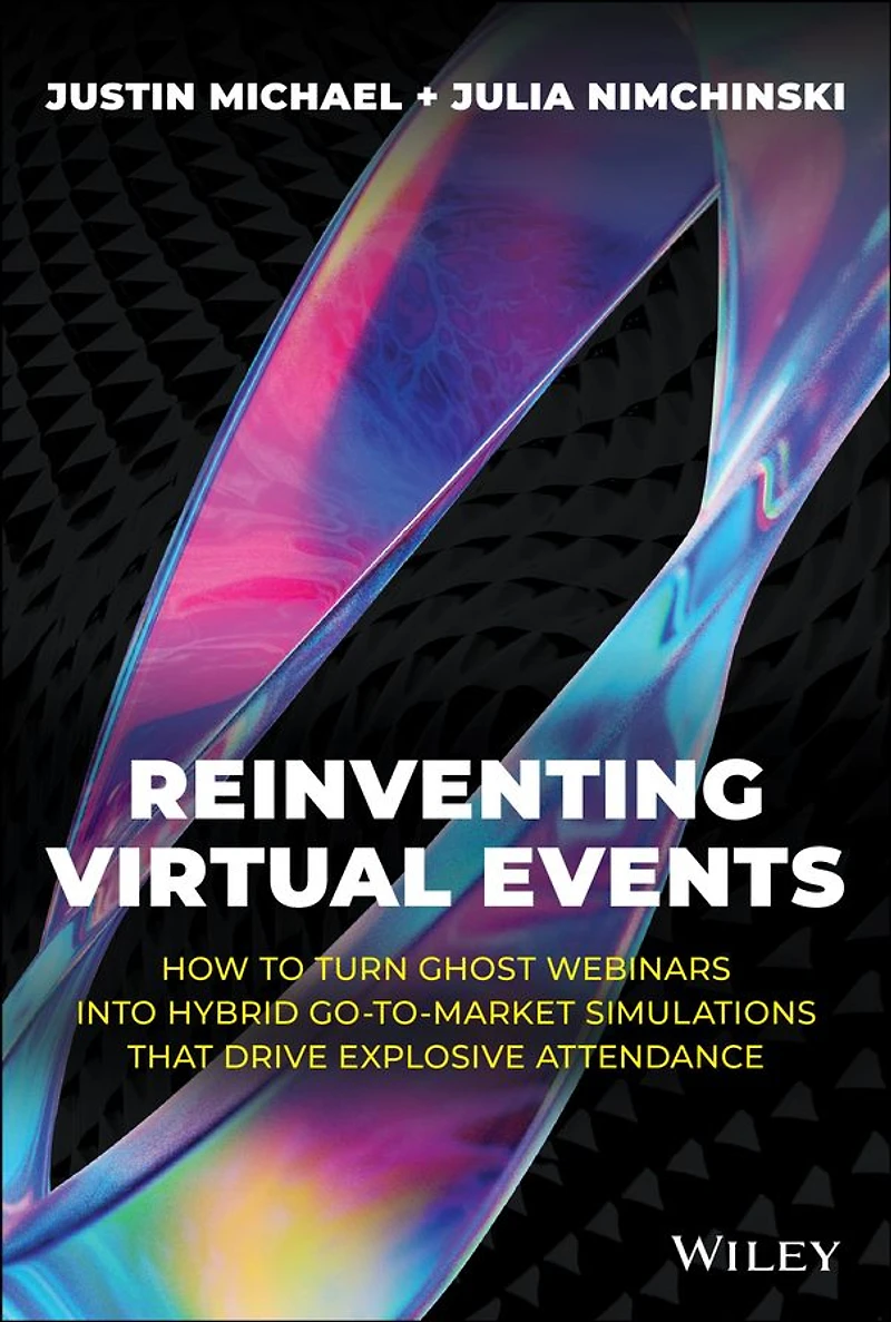 Reinventing Virtual Events: How To Turn Ghost Webinars Into Hybrid Go-To-Market Simulations That Drive Explosive Attendance
