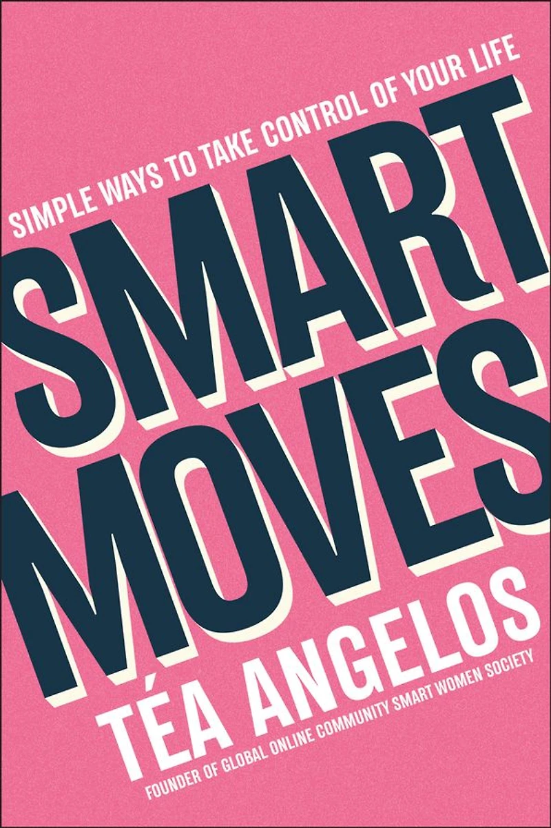 Smart Moves: Simple Ways to Take Control of Your Life - Money, Career, Wellbeing, Love