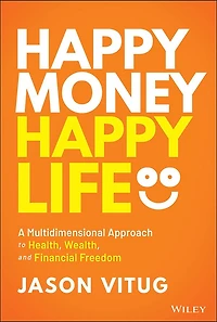 Happy Money Life: A Multidimensional Approach to Health, Wealth, and Financial Freedom