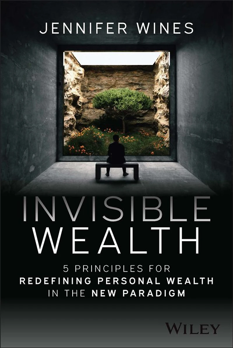 Invisible Wealth: 5 Principles for Redefining Personal Wealth the New Paradigm