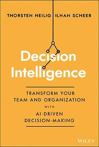 Decision Intelligence: Transform Your Team and Organization with AI-Driven Decision-Making