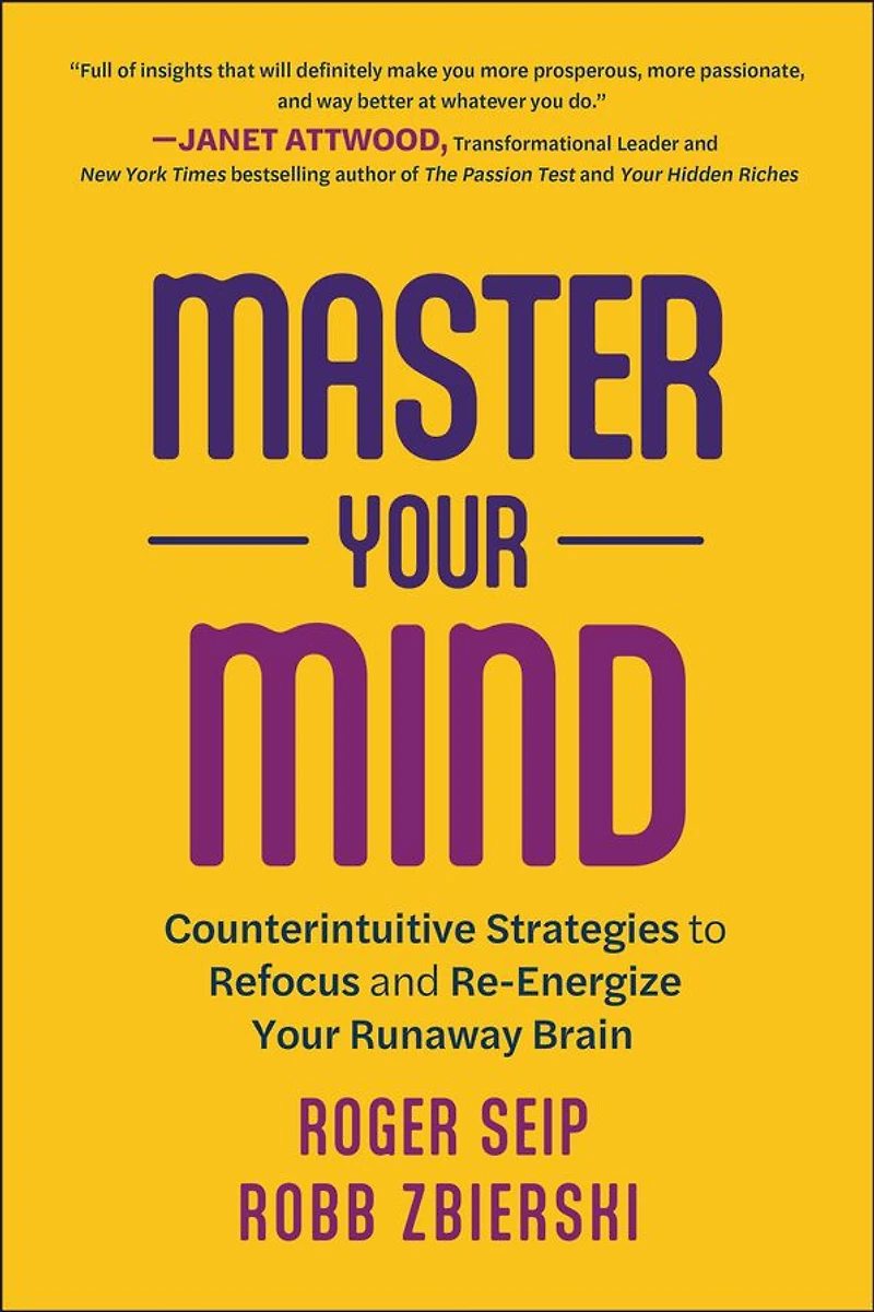 Master Your Mind: Counterintuitive Strategies to Refocus and Re-Energize Runaway Brain