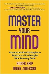 Master Your Mind: Counterintuitive Strategies to Refocus and Re-Energize Runaway Brain