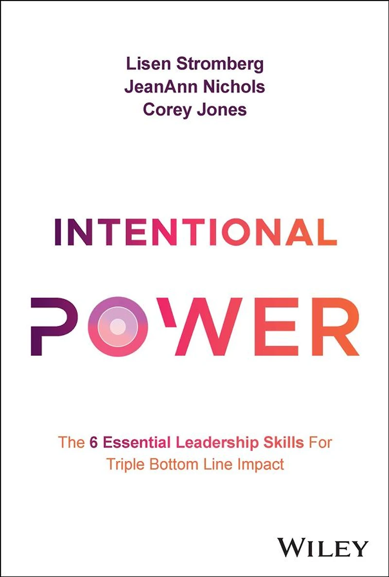 Intentional Power: The 6 Essential Leadership Skills for Triple Bottom Line Impact