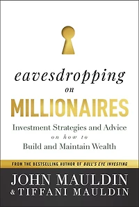 Eavesdropping on Millionaires: Investment Strategies and Advice How to Build Maintain Wealth